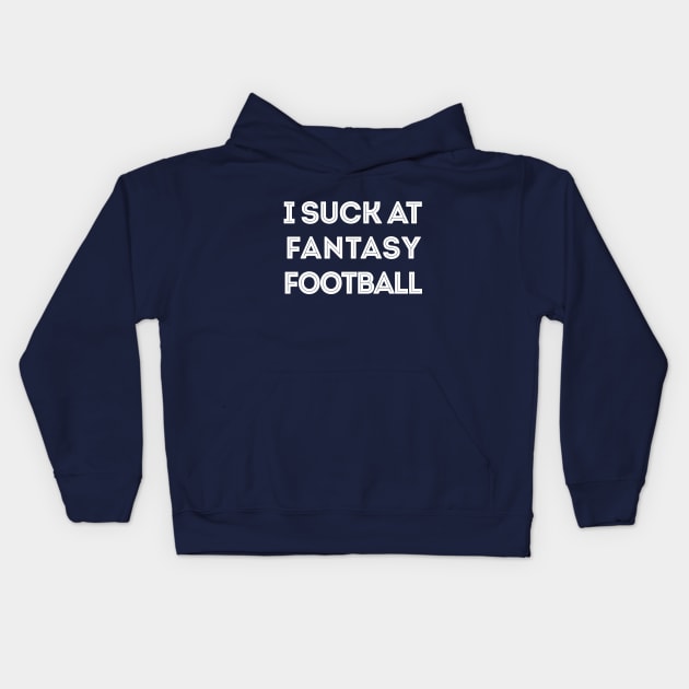 I Suck At Fantasy Football Kids Hoodie by DankFutura